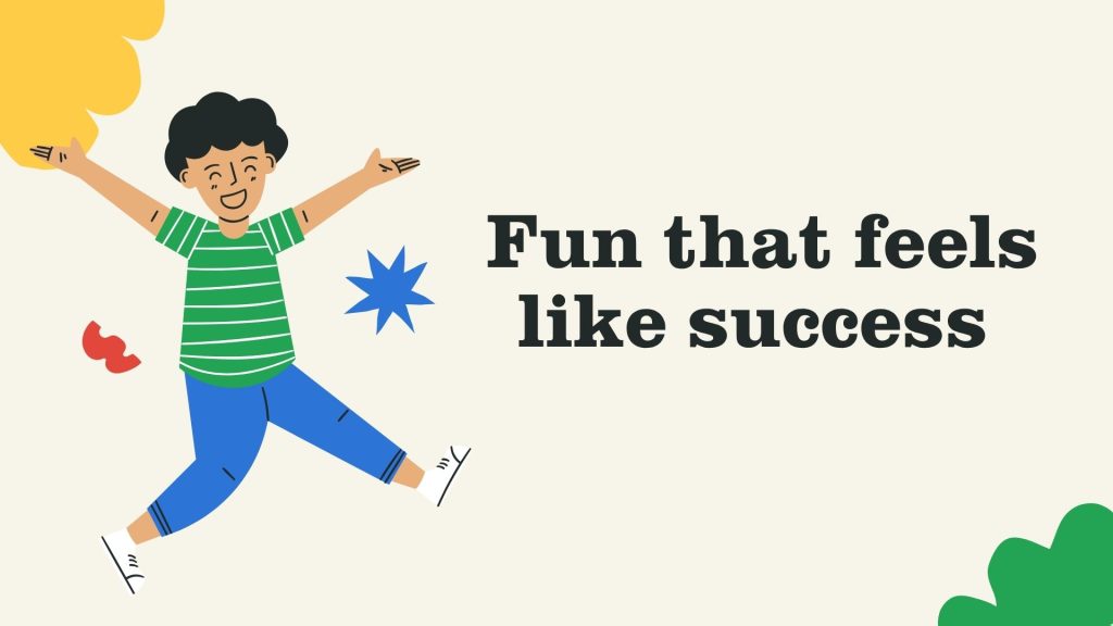 Fun that feels like success